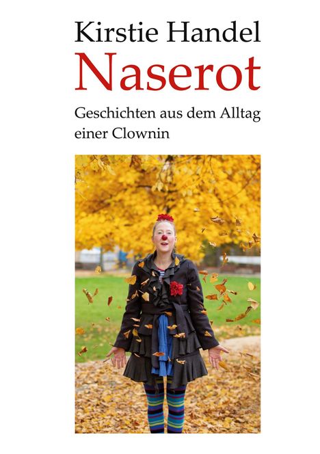 "Kirstie Handel, Naserot, Geschichten aus dem Alltag einer Clownin." Eine Frau vor Herbstlaub wirft Blätter hoch.