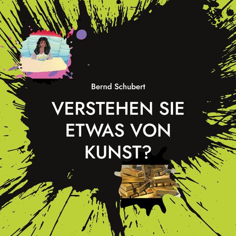 Text: "Bernd Schubert. VERSTEHEN SIE ETWAS VON KUNST?" Schwarze Kleckse auf grünem Hintergrund, zwei kleine Bilder.