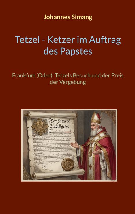 Johannes Simang: "Tetzel - Ketzer im Auftrag des Papstes". Ein Bischof zeigt eine Indulgenzurkunde.