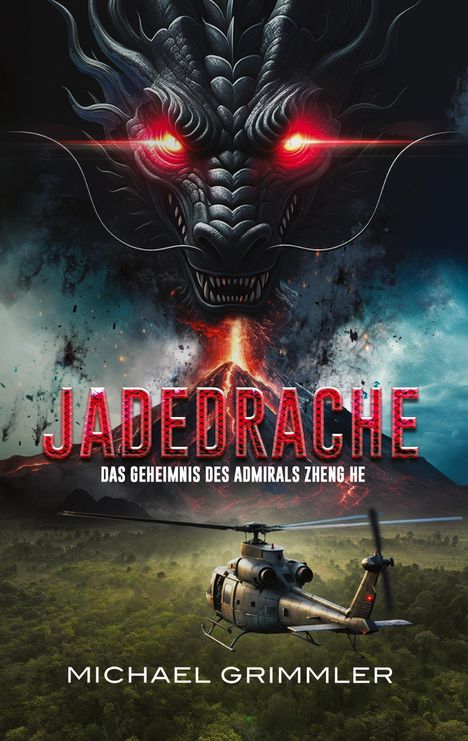 "JADEDRACHE. DAS GEHEIMNIS DES ADMIRALS ZHENG HE. MICHAEL GRIMMLER." Ein feuerspeiender Drache über einem Vulkan, Helikopter fliegt.