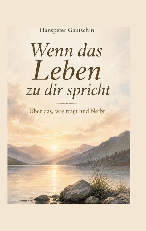 "Wenn das Leben zu dir spricht" von Hanspeter Gautschin. Gemälde von See, Sonnenuntergang, Berge, Gras und Steine.