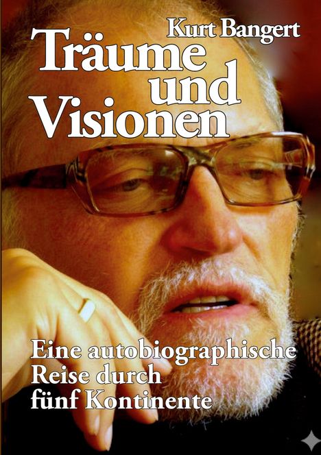 Text: "Kurt Bangert - Träume und Visionen. Eine autobiographische Reise durch fünf Kontinente."  
Nahaufnahme eines Mannes mit Brille und Bart.
