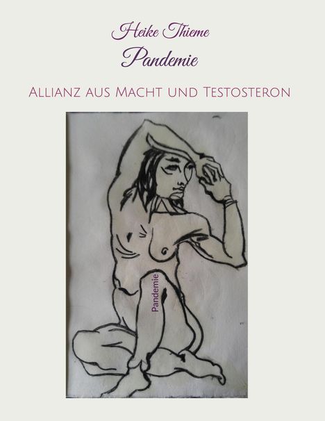 "Heike Thieme Pandemie. Allianz aus Macht und Testosteron." Skizzenhafte Zeichnung eines sitzenden, nackten Menschen.