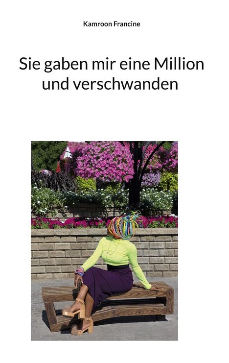Text oben: "Kamroon Francine". 
Großer Text: "Sie gaben mir eine Million und verschwanden". 
Darunter eine Frau auf einer Bank vor blühenden Büschen.