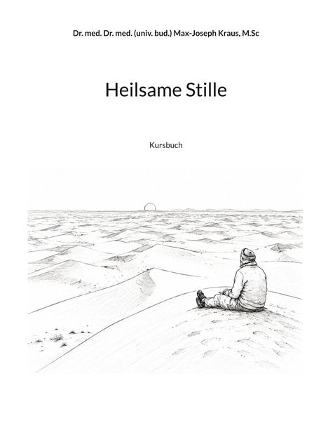 Dr. med. Dr. med. (univ. bud.) Max-Joseph Kraus, M.Sc. Titel: Heilsame Stille, Kursbuch. Illustration einer Person in Dünen.