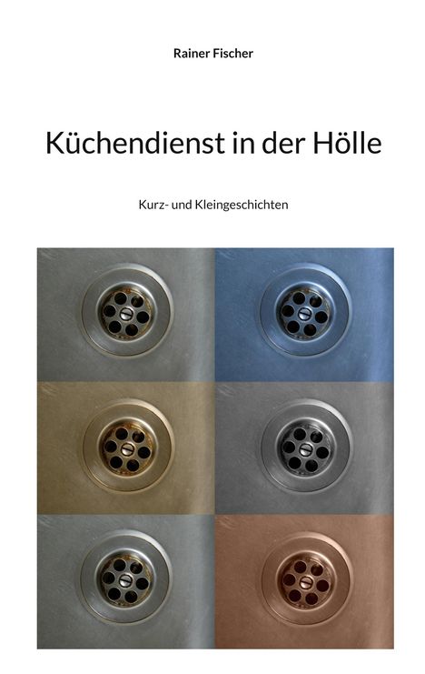 Buchtitel: Küchendienst in der Hölle. Autor: Rainer Fischer. Sechs verschiedene Abflussbilder in zwei Reihen.