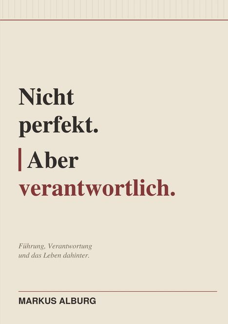 Nicht perfekt. Aber verantwortlich. Führung, Verantwortung und das Leben dahinter. MARKUS ALBURG. Dezentes, minimalistisches Design.