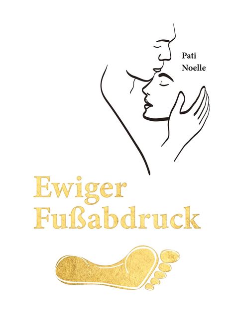 Text: „Ewiger Fußabdruck“ und „Pati Noelle“. Illustration: Zwei Gesichter in zarter Umarmung und goldener Fußabdruck.