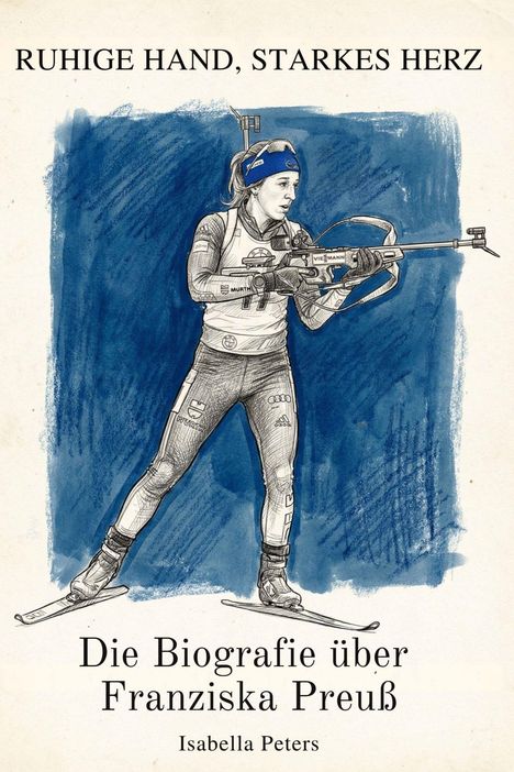 "RUHIGE HAND, STARKES HERZ; Die Biografie über Franziska Preuß; Isabella Peters." Illustration Biathletin in Aktion.