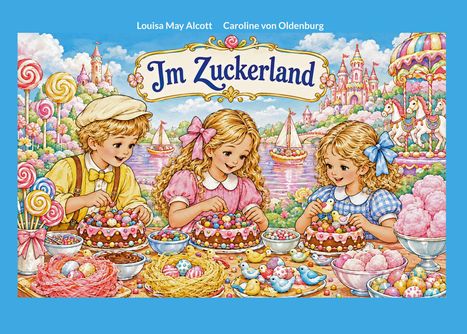 „Im Zuckerland“ und „Louisa May Alcott, Caroline von Oldenburg“. Illustration mit Kindern und vielen bunten Süßigkeiten.