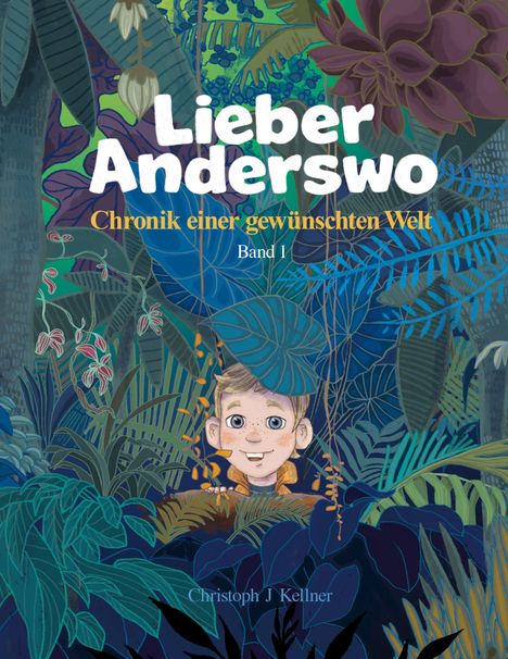 "Lieber Anderswo: Chronik einer gewünschten Welt, Band 1". Illustration von einem Jungen im dichten, bunten Dschungel.