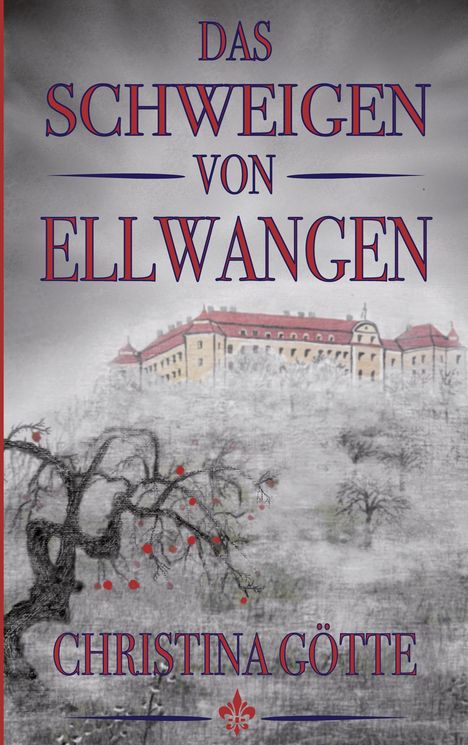 "Das Schweigen von Ellwangen" von Christina Götte. Illustration: ein Schloss und ein Baum mit roten Früchten.