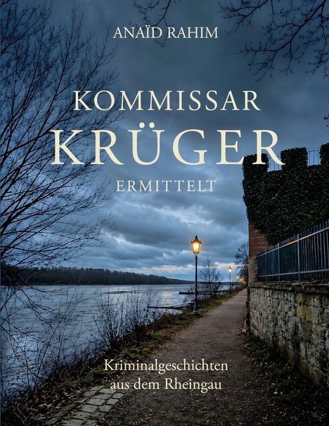 "Anaïd Rahim. Kommissar Krüger ermittelt. Kriminalgeschichten aus dem Rheingau." Dämmerung, Fluss, beleuchteter Weg.