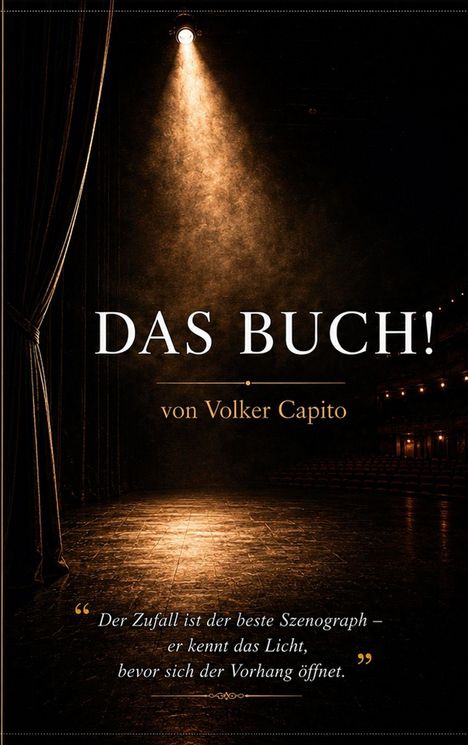 „DAS BUCH!“ von Volker Capito. Zitat: „Der Zufall ist der beste Szenograph...“ Bühne in warmem Scheinwerferlicht.