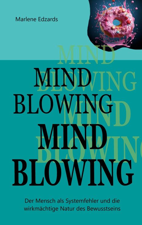 Text: "MIND BLOWING, Der Mensch als Systemfehler und die wirkmächtige Natur des Bewusstseins, Marlene Edzards."  
Illustration: Donut mit rosa Glasur.