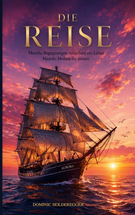 Text: "Die Reise. Manche Begegnungen verändern ein Leben. Manche bleiben für immer. Aurora. Dominic Holdegger."  
Ein Segelschiff bei Sonnenuntergang.