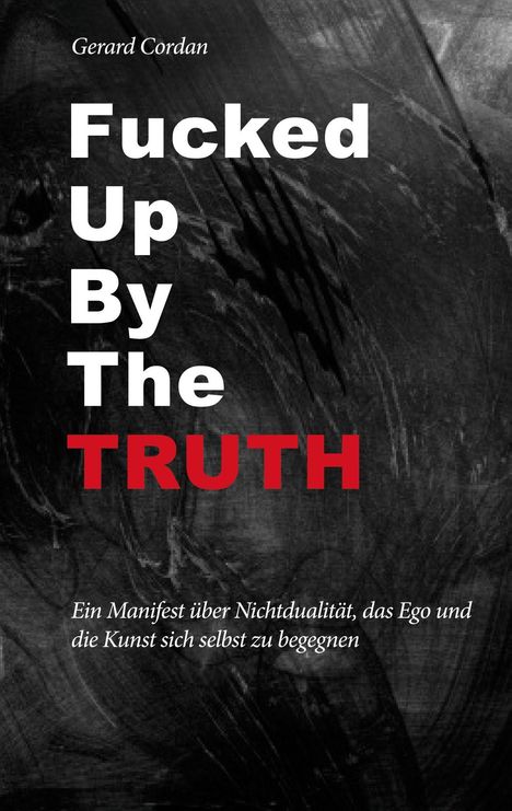 Text: "Gerard Cordan. Fucked Up By The TRUTH. Ein Manifest über Nichtdualität, das Ego und die Kunst sich selbst zu begegnen." Hintergrund abstrakt.