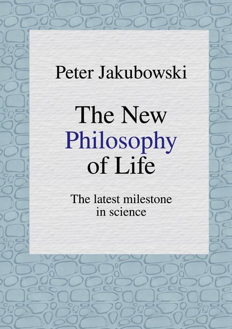 Peter Jakubowski, The New Philosophy of Life, The latest milestone in science. Hintergrund mit blauer Musterung.