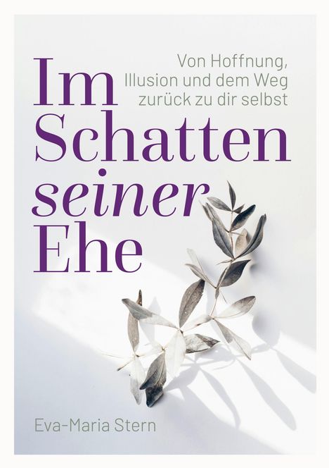 Im Schatten seiner Ehe. Von Hoffnung, Illusion und dem Weg zurück zu dir selbst. Eva-Maria Stern. Zweige werfen Schatten.