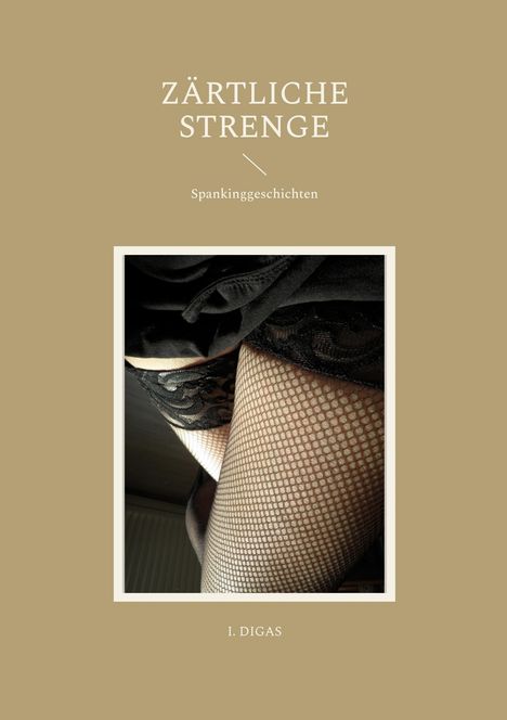 "ZÄRTLICHE STRENGE", "Spankinggeschichten", "I. DIGAS". Foto: Nahaufnahme von Beinen in schwarzer Netzstrumpfhose.