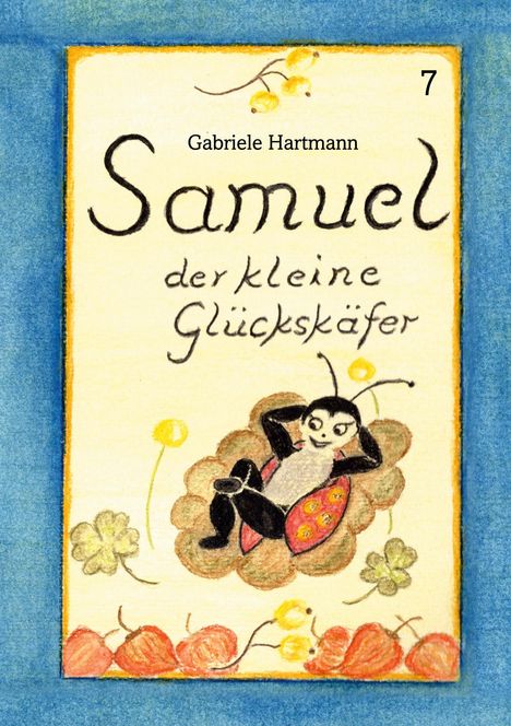 "Samuel der kleine Glückskäfer" ist der Titel eines Kinderbuchs von Gabriele Hartmann. Illustration mit einem Käfer auf Blumen.