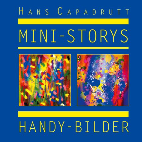 Oben steht "HANS CAPADRUTT". Groß "MINI-STORYS", darunter "HANDY-BILDER". Zwei bunte abstrakte Malereien.