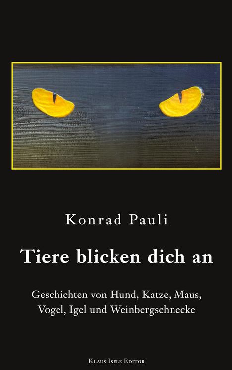 "Titel: Tiere blicken dich an. Augen in Gelb auf dunklem Hintergrund. Konrad Pauli. Geschichten von verschiedenen Tieren."