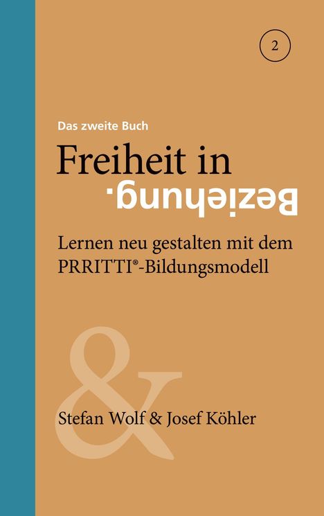 „Das zweite Buch: Freiheit in Beziehung. Lernen neu gestalten mit dem PRRITTI®-Bildungsmodell“. Autoren: Stefan Wolf & Josef Köhler. Beigefarbener Hintergrund mit einem türkisfarbenen Streifen links.