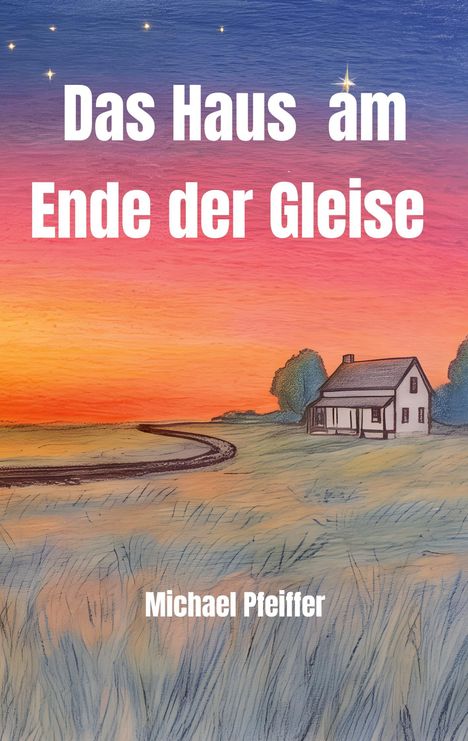 Text: "Das Haus am Ende der Gleise" und "Michael Pfeifer". Illustration: Ein einsames Haus neben Gleisen im Sonnenuntergang.