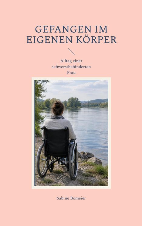 „Gefangen im eigenen Körper. Alltag einer schwerstbehinderten Frau.“ Foto: Frau im Rollstuhl am Fluss. Autorin: Sabine Bomeier.