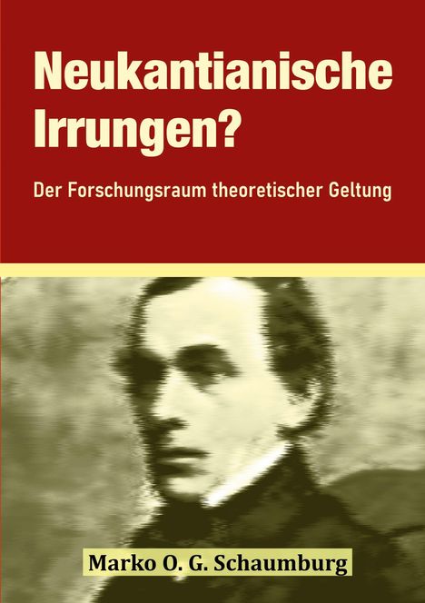 "Neukantianische Irrungen? Der Forschungsraum theoretischer Geltung. Marko O. G. Schaumburg." Ein unscharfes Porträt.