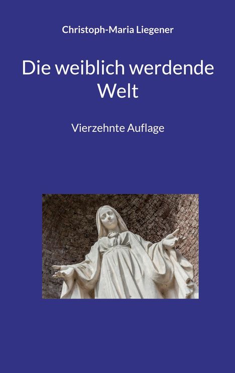 Text: "Christoph-Maria Liegener, Die weiblich werdende Welt, Vierzehnte Auflage." Darunter eine Statue einer stehenden Frau.