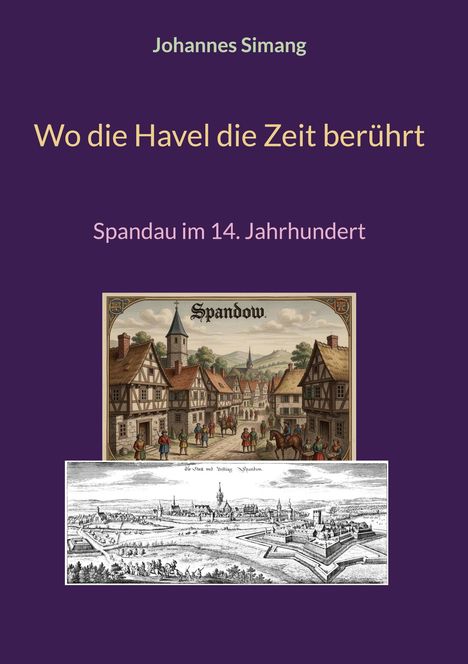 Text: "Johannes Simang, Wo die Havel die Zeit berührt, Spandau im 14. Jahrhundert." Illustration: Historische Stadtszenen.