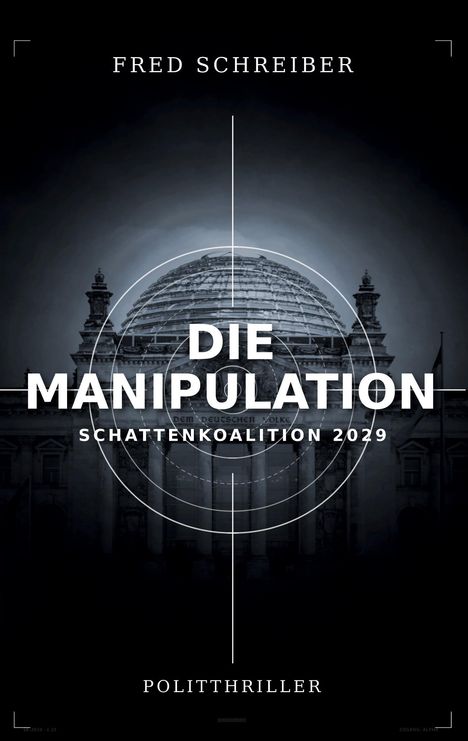 „DIE MANIPULATION“, „SCHATTENKOALITION 2029“, „POLITTHRILLER“, vor dem Reichstagsgebäude, Zielkreuz.