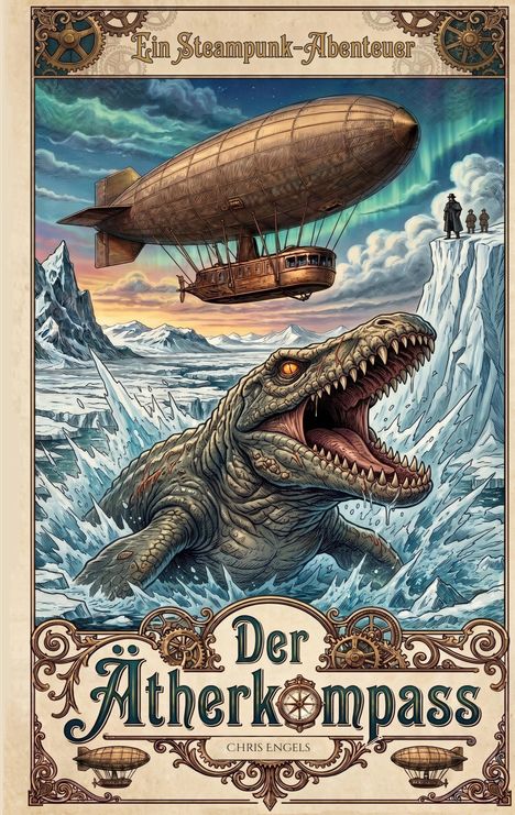 „Ein Steampunk-Abenteuer: Der Ätherkompass“ von Chris Engels. Ein Luftschiff über fliegendem, riesigem Seemonster in arktischer Landschaft.