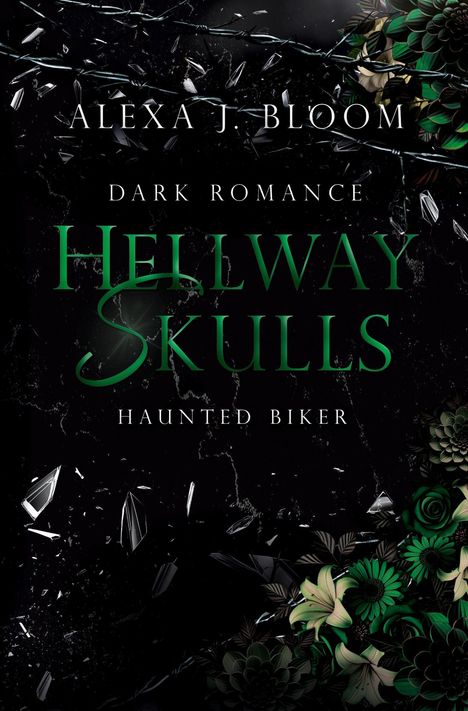 Text: "Alexa J. Bloom. Dark Romance. Hellway Skulls. Haunted Biker." Illustration: Dornen, zerbrochenes Glas, grüne Blumen.