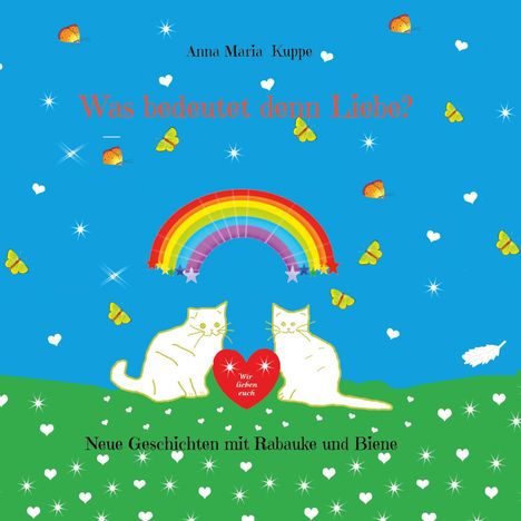 "Was bedeutet denn Liebe?" von Anna Maria Kuppe. Zwei Katzen unter Regenbogen, Herz mit "Wir lieben euch".