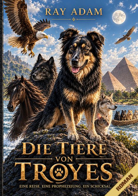 Titel: Die Tiere von Troyes. Text: Eine Reise. Eine Prophezeiung. Ein Schicksal. Illustrationen von Tieren und Pyramiden.