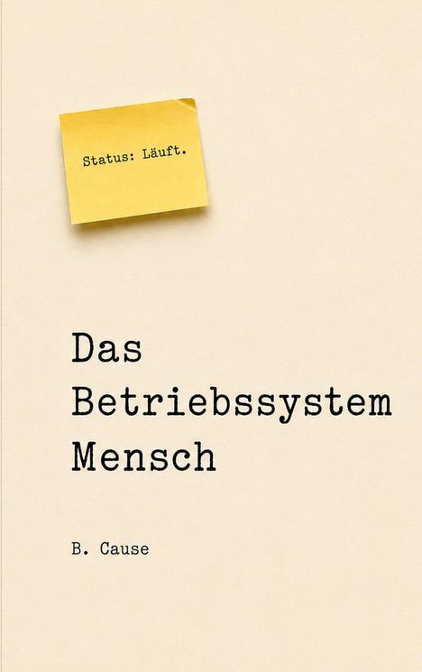 Gelber Zettel: "Status: Läuft." Darunter "Das Betriebssystem Mensch" und "B. Cause". Schlichtes Design auf beigem Hintergrund.