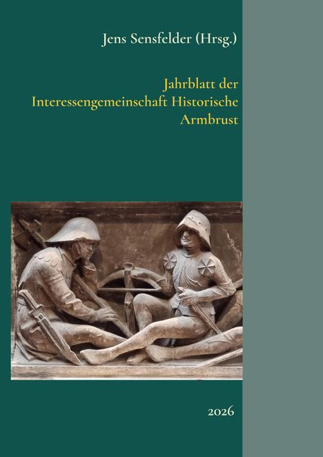 Text: "Jens Sensfelder (Hrsg.) Jahrblatt der Interessengemeinschaft Historische Armbrust 2026". Relief: Zwei gerüstete Figuren.