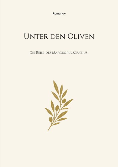 Oben "Romanov". Groß "Unter den Oliven". Darunter "Die Reise des Marcus Naucratius". Goldene Olivenzweig-Illustration.