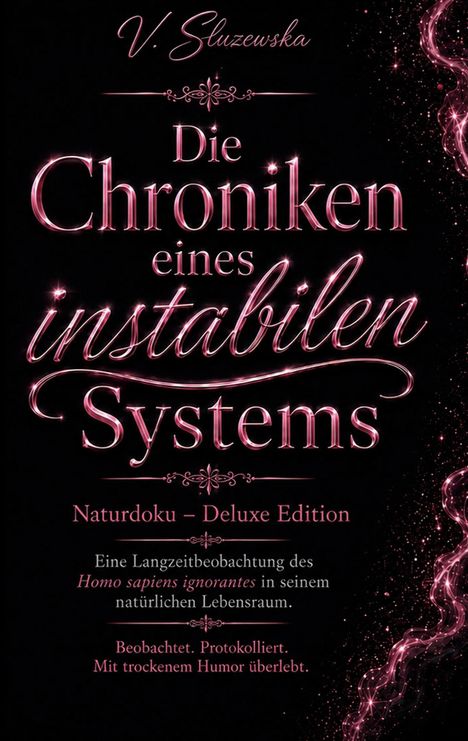 Text: "Die Chroniken eines instabilen Systems. Naturdoku – Deluxe Edition. Beobachtet. Protokolliert. Mit trockenem Humor überlebt." Das Motiv zeigt glitzernde, rosafarbene Buchstaben auf schwarzem Hintergrund mit verschnörkelten Verzierungen.
