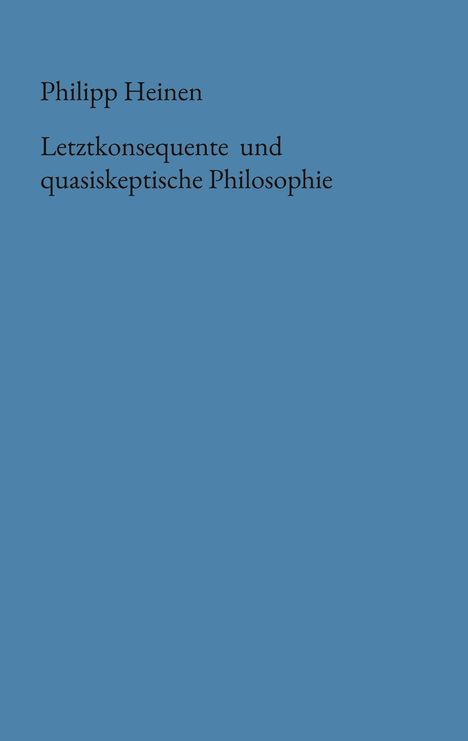 Text: "Philipp Heinen, Letztkonsequente und quasiskeptische Philosophie." Einfache, blaue Buchcovergestaltung.