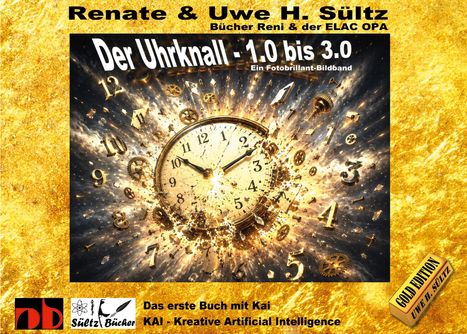 "Renate & Uwe H. Sültz. Der Uhrknall - 1.0 bis 3.0. Das erste Buch mit Kai. Goldene Explosion und Uhrteile. Logos unten."