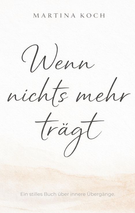 „Wenn nichts mehr trägt“ von Martina Koch. Unten: „Ein stilles Buch über innere Übergänge.“ Beige Aquarelloptik als Hintergrund.