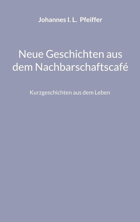 Der Text enthält: "Johannes I. L. Pfeiffer", "Neue Geschichten aus dem Nachbarschaftscafé", "Kurzgeschichten aus dem Leben". Blauer Hintergrund.