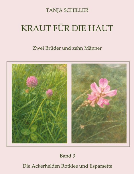 Titel: KRAUT FÜR DIE HAUT. Autor: TANJA SCHILLER. Untertitel: Zwei Brüder und zehn Männer. Band 3: Die Ackerhelden Rotklee und Esparsette. Zwei botanische Illustrationen von Rotklee und Esparsette.