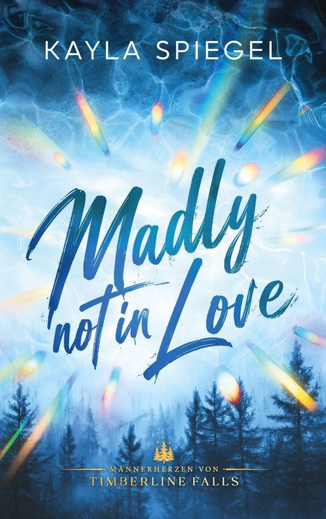 Text: "Kayla Spiegel", "Madly not in Love", "Männerherzen von Timberline Falls". Hintergrund: Bäume und Lichtstrahlen.