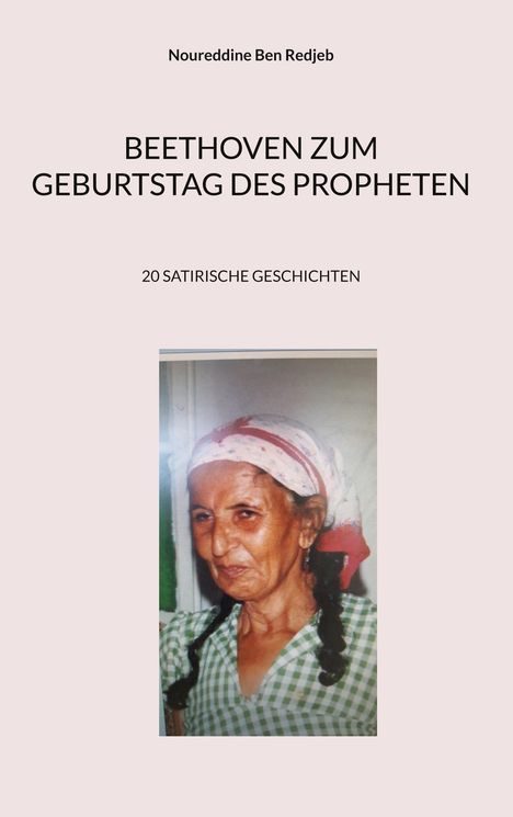 Oben steht „Noureddine Ben Redjeb“. Titel: „BEETHOVEN ZUM GEBURTSTAG DES PROPHETEN“. Darunter ein Foto einer älteren Frau.
