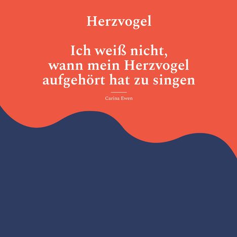 Text: „Herzvogel. Ich weiß nicht, wann mein Herzvogel aufgehört hat zu singen.“ Design: roter Hintergrund mit blauer Welle.